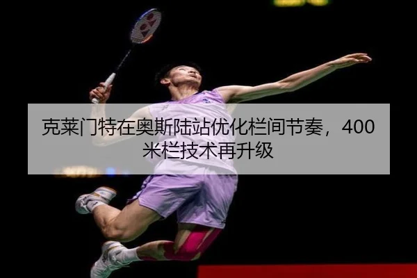 克莱门特在奥斯陆站优化栏间节奏，400米栏技术再升级